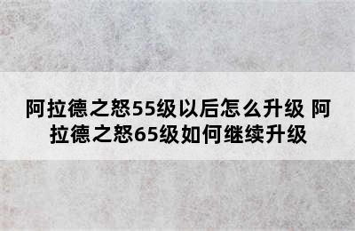 阿拉德之怒55级以后怎么升级 阿拉德之怒65级如何继续升级